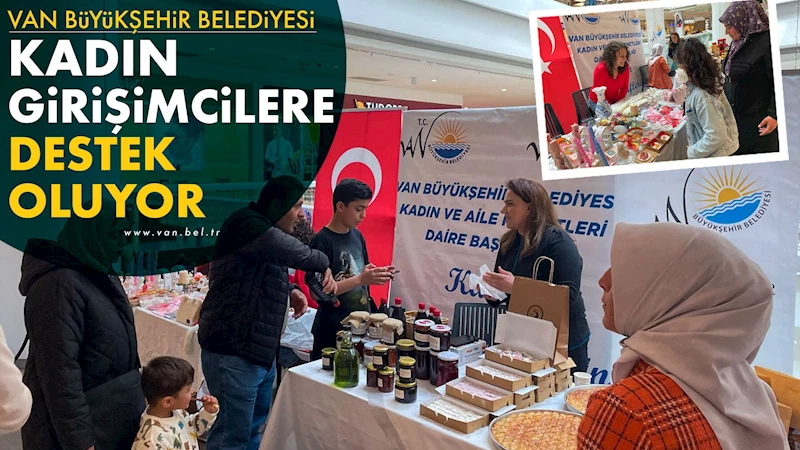 VAN BÜYÜKŞEHİR BELEDİYESİ KADIN GİRİŞİMCİLERE DESTEK OLUYOR