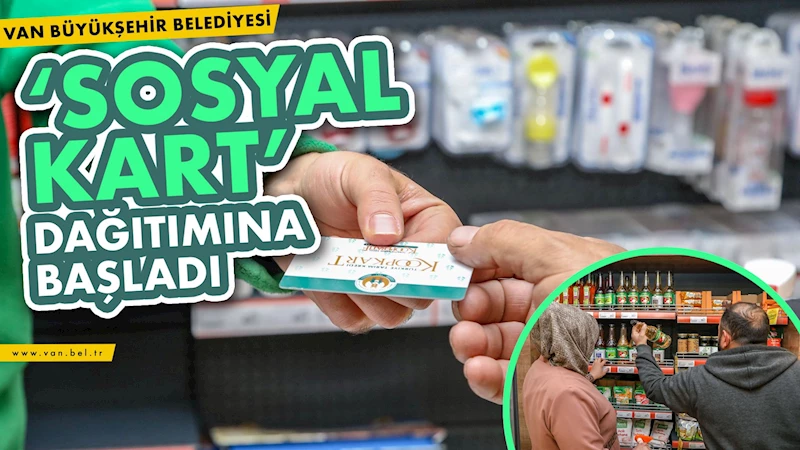 VAN BÜYÜKŞEHİR BELEDİYESİ SOSYAL KART DAĞITIMINA BAŞLADI